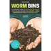 Worm Bins: The Experts' Guide To Upcycling Your Food Scraps & Revitalising Your Garden - Worm Composting & Vermiculture Made Easy