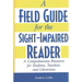 A Field Guide for the Sight-Impaired Reader: A Comprehensive Resource for Students, Teachers, and Librarians