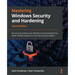 Mastering Windows Security and Hardening - Second Edition: Secure and protect your Windows environment from cyber threats using zero-trust security pr
