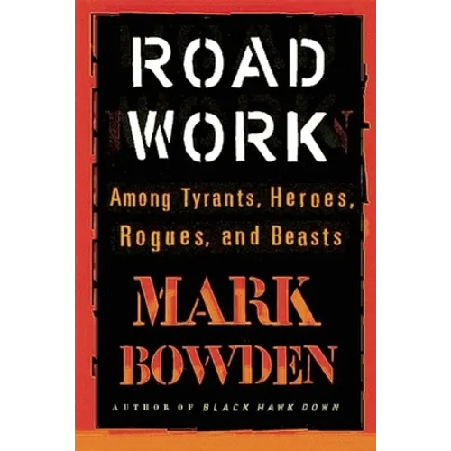 Road Work: Among Tyrants, Heroes, Rogues, and Beasts