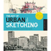 The Art of Urban Sketching: Drawing on Location Around the World