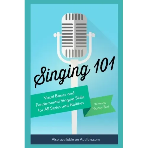 Singing 101: Vocal Basics and Fundamental Singing Skills for All Styles and Abilities