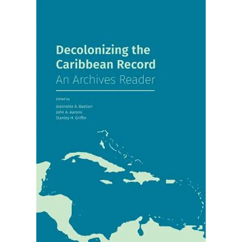 Decolonizing the Caribbean Record: An Archives Reader