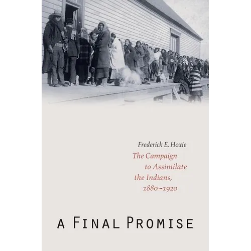 A Final Promise: The Campaign to Assimilate the Indians, 1880-1920