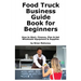 Food Truck Business Guide Book for Beginners: How to Start, Finance, Plan & Get Wholesale Equipment & Supplies