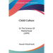 Child Culture: Or The Science Of Motherhood (1899)