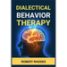 Dialectical Behavior Therapy: Mastering DBT Skills for Emotional Resilience and Balanced Living (2024 Beginner Guide)