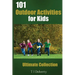101 Outdoor Activities for Kids: Ultimate Collection