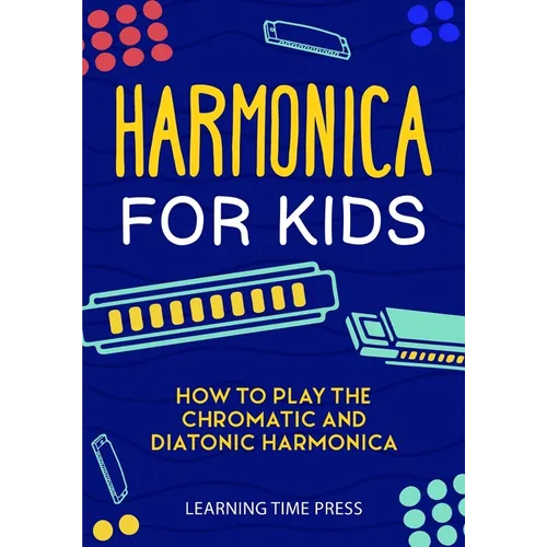 Harmonica for Kids: How to Play the Chromatic and Diatonic Harmonica