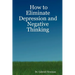 How to Eliminate Depression and Negative Thinking