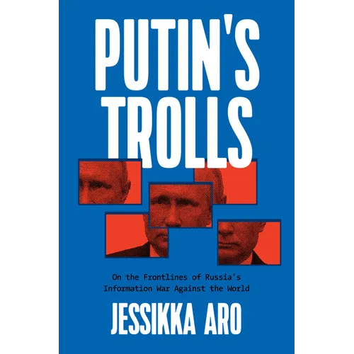 Putin's Trolls: On the Frontlines of Russia's Information War Against the World
