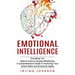 Emotional Intelligence: Everything You Need to Know to Develop Mindfulness (A Comprehensive Guide to Improving Your Social Skills and Emotional Agilit