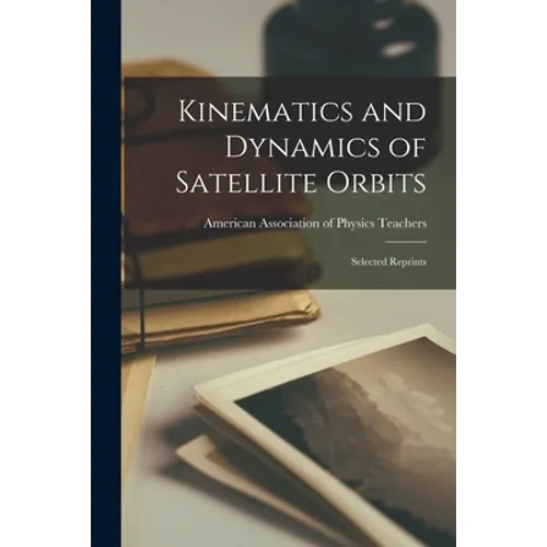 Kinematics and Dynamics of Satellite Orbits: Selected Reprints