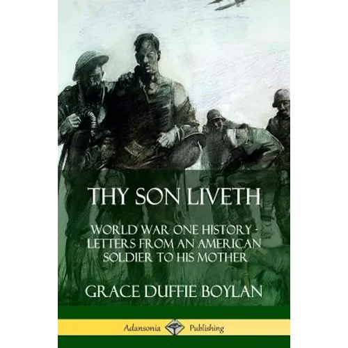 Thy Son Liveth: World War One History - Letters from an American Soldier to His Mother