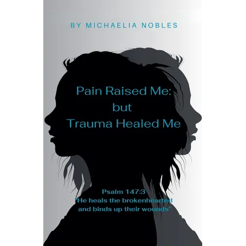 Pain Raised Me: But Trauma Healed Me