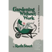 Gardening Without Work: For the Aging, the Busy, and the Indolent