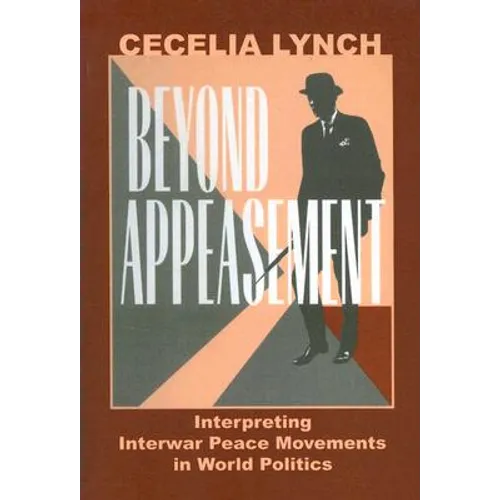 Beyond Appeasement: Interpreting Interwar Peace Movements in World Politics