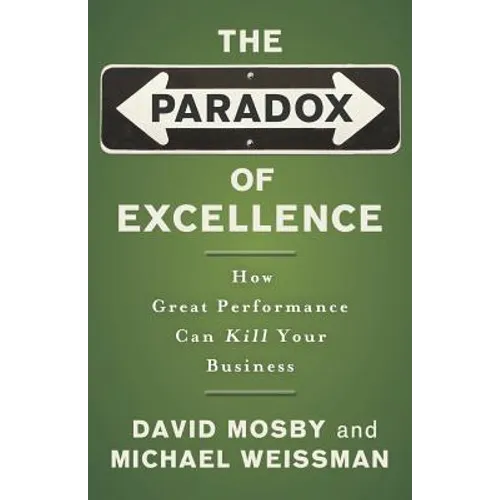 The Paradox of Excellence: How Great Performance Can Kill Your Business