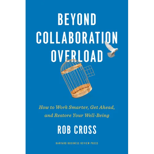Beyond Collaboration Overload: How to Work Smarter, Get Ahead, and Restore Your Well-Being