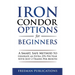 Iron Condor Options for Beginners: A Smart, Safe Method to Generate an Extra 25% Per Year with Just 2 Trades Per Month