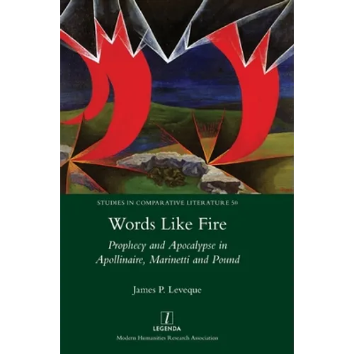 Words Like Fire: Prophecy and Apocalypse in Apollinaire, Marinetti and Pound