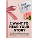 Dear Grandma. I Want To Hear Your Story: A Guided Memory Journal to Share The Stories, Memories and Moments That Have Shaped Grandma's Life 7 x 10 inc
