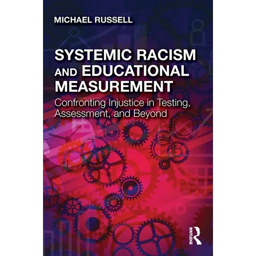 Systemic Racism and Educational Measurement: Confronting Injustice in Testing, Assessment, and Beyond