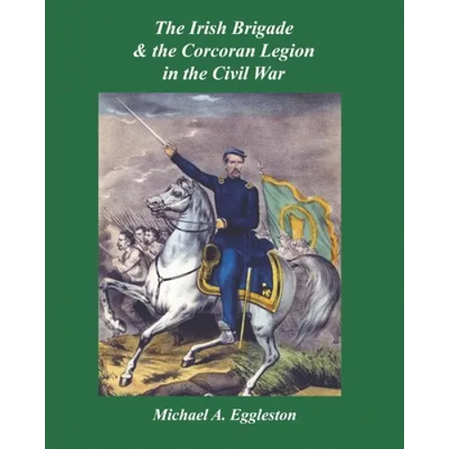 The Irish Brigade & the Corcoran Legion in the Civil War
