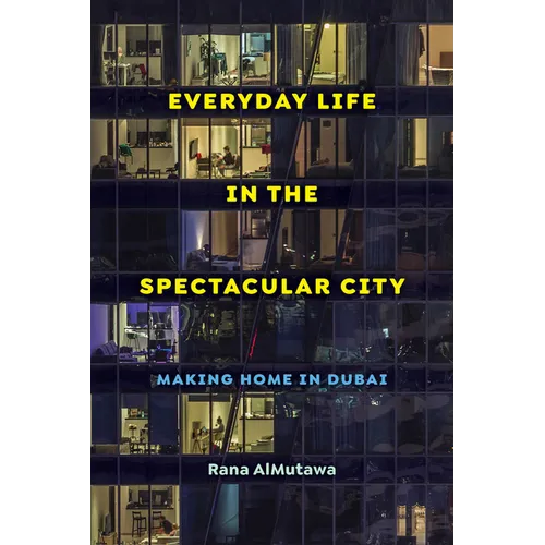 Everyday Life in the Spectacular City: Making Home in Dubai