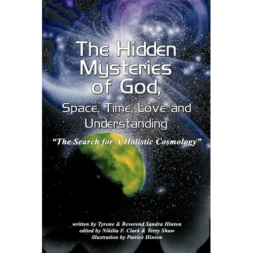The Hidden Mysteries of God, Space, Time, Love and Understanding: The Search for a Holistic Cosmology