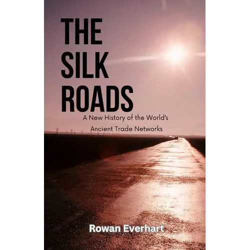 The Silk Roads: A New History of the World's Ancient Trade Networks