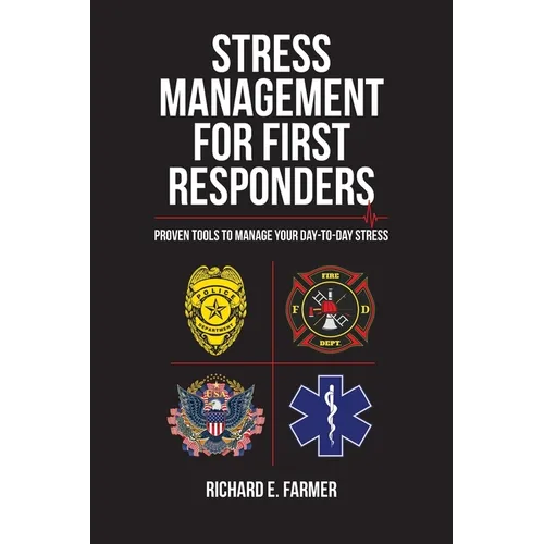 Stress Management for First Responders: Proven Tools to Manage Your Day-to-Day Stress