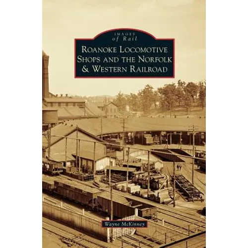 Roanoke Locomotive Shops and the Norfolk & Western Railroad