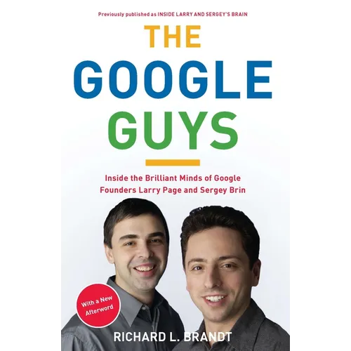 The Google Guys: Inside the Brilliant Minds of Google Founders Larry Page and Sergey Brin