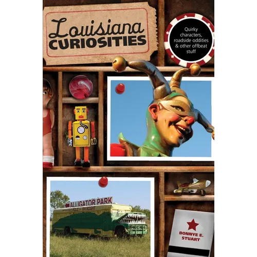 Louisiana Curiosities: Quirky Characters, Roadside Oddities & Other Offbeat Stuff