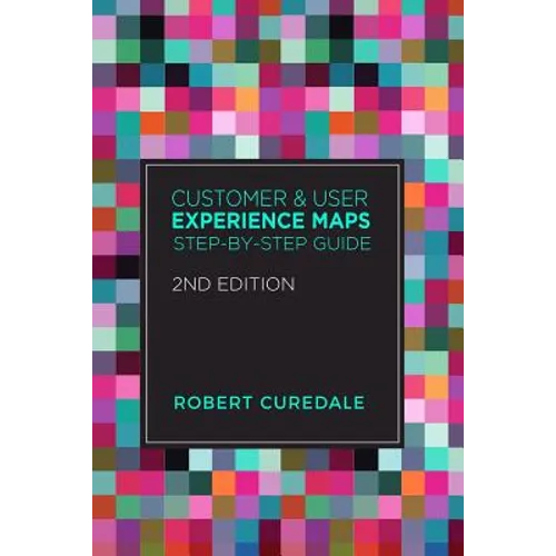 Customer and User Experience Maps: Step-By-Step Guide 2nd Edition