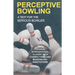 Perceptive Bowling: A Text for the Serious Bowler