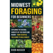 Midwest Foraging for Beginners: Exploring the Natural Harvests of the Heartland Region - Your Essential Field Guide to Wild Edibles