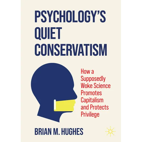Psychology's Quiet Conservatism: How a Supposedly Woke Science Promotes Capitalism and Protects Privilege
