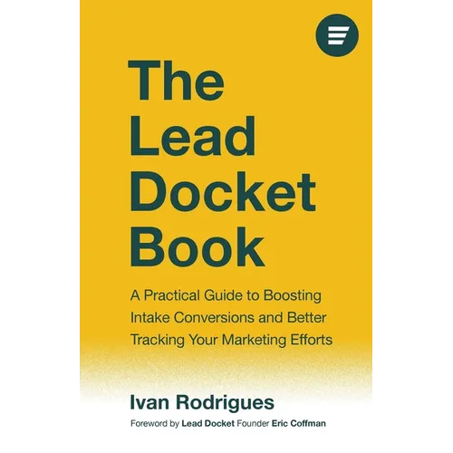 The Lead Docket Book: A Practical Guide to Boosting Intake Conversions and Better Tracking Your Marketing Efforts
