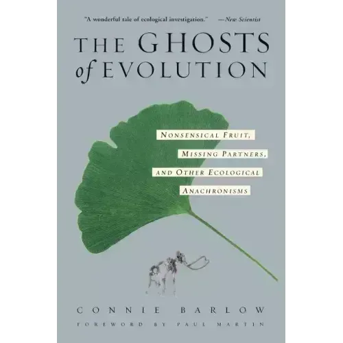 The Ghosts of Evolution Nonsensical Fruit, Missing Partners, and Other Ecological Anachronisms