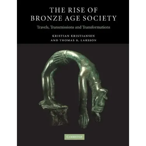 The Rise of Bronze Age Society: Travels, Transmissions and Transformations