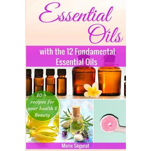 Essential Oils for Beginners: with the 12 Fundamental Essential Oils