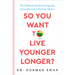 So You Want to Live Younger Longer?: The Ultimate Guide to Longevity from Australia's Favorite Doctor