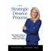 The Strategic Divorce Process: The Guide to Divorce, Take Control and Protect Your Future
