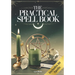 The Practical Spell Book: A Comprehensive Step-by-Step Guide of Spells & Potions for Every Need and Intention for Witches