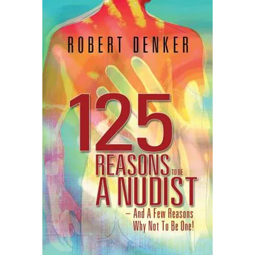 125 Reasons To Be A Nudist - And A Few Reasons Why Not To Be One!