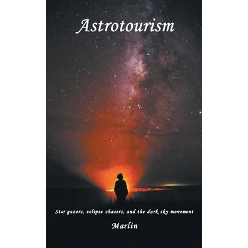 Astrotourism: Star Gazers, Eclipse Chasers, and the Dark Sky Movement