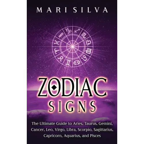 Zodiac Signs: The Ultimate Guide to Aries, Taurus, Gemini, Cancer, Leo, Virgo, Libra, Scorpio, Sagittarius, Capricorn, Aquarius, and Pisces