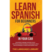 Learn Spanish For Beginners In Your Car: Accelerated Language Learning Lessons- 1001 Phrases, Words In Context, Conversations, Short Stories& Dialogue